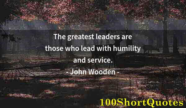 Quote by Albert Einstein: The greatest leaders are those who lead with humility and service.