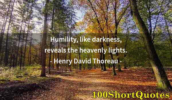 Quote by Albert Einstein: Humility, like darkness, reveals the heavenly lights.