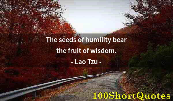 Quote by Albert Einstein: The seeds of humility bear the fruit of wisdom.