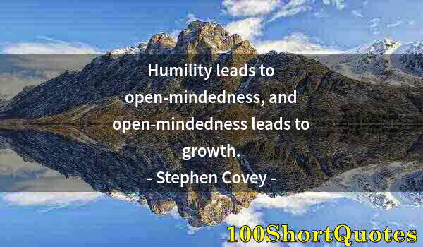 Quote by Albert Einstein: Humility leads to open-mindedness, and open-mindedness leads to growth.