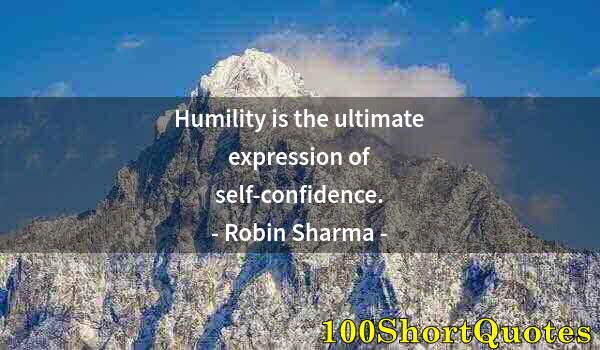 Quote by Albert Einstein: Humility is the ultimate expression of self-confidence.