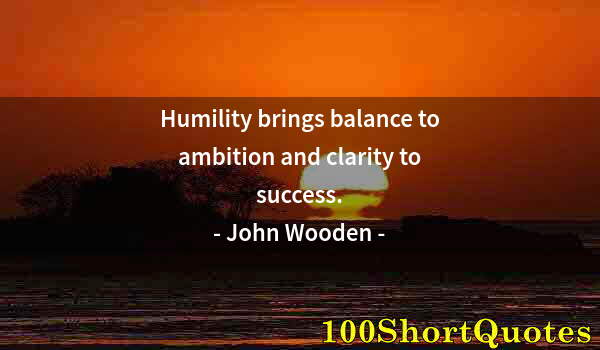 Quote by Albert Einstein: Humility brings balance to ambition and clarity to success.