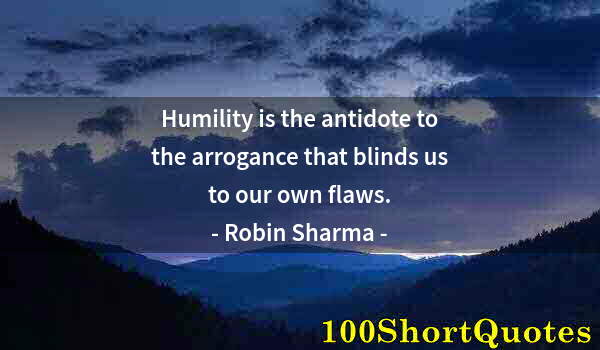 Quote by Albert Einstein: Humility is the antidote to the arrogance that blinds us to our own flaws.