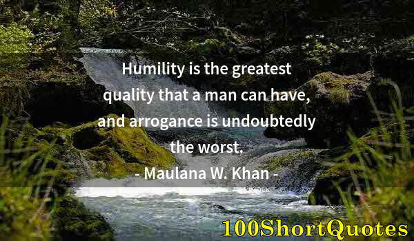 Quote by Albert Einstein: Humility is the greatest quality that a man can have, and arrogance is undoubtedly the worst.