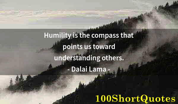 Quote by Albert Einstein: Humility is the compass that points us toward understanding others.