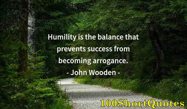 Quote by Albert Einstein: Humility is the balance that prevents success from becoming arrogance.