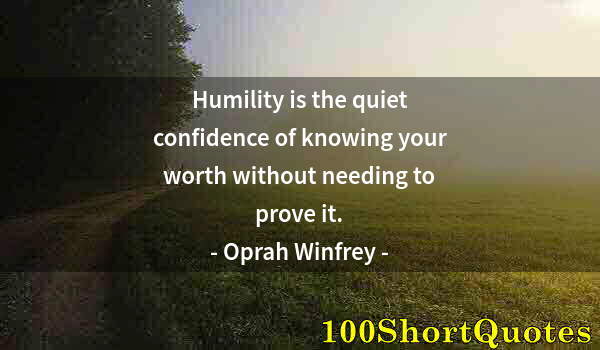 Quote by Albert Einstein: Humility is the quiet confidence of knowing your worth without needing to prove it.