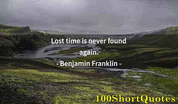 Quote by Albert Einstein: Lost time is never found again.