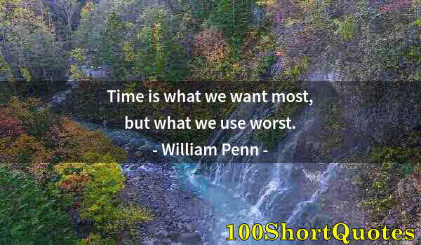 Quote by Albert Einstein: Time is what we want most, but what we use worst.