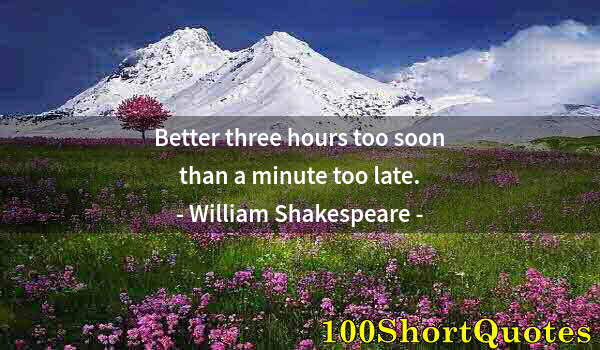 Quote by Albert Einstein: Better three hours too soon than a minute too late.