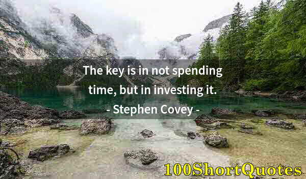 Quote by Albert Einstein: The key is in not spending time, but in investing it.