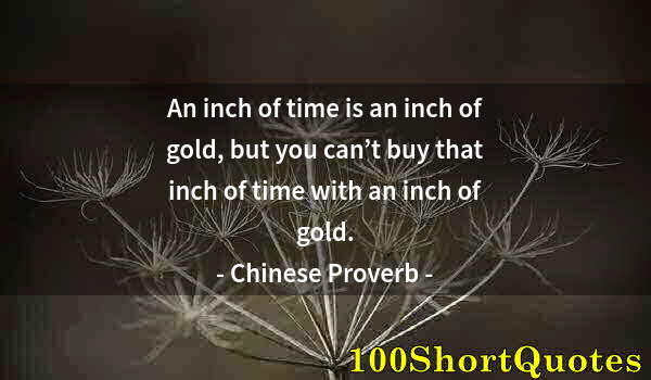 Quote by Albert Einstein: An inch of time is an inch of gold, but you can’t buy that inch of time with an inch of gold.