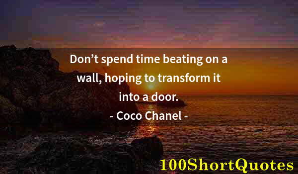 Quote by Albert Einstein: Don’t spend time beating on a wall, hoping to transform it into a door.