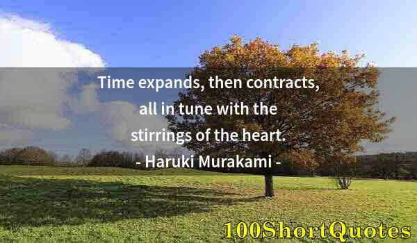 Quote by Albert Einstein: Time expands, then contracts, all in tune with the stirrings of the heart.