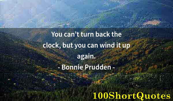 Quote by Albert Einstein: You can’t turn back the clock, but you can wind it up again.