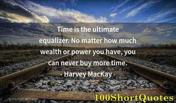 Quote by Albert Einstein: Time is the ultimate equalizer. No matter how much wealth or power you have, you can never buy more ...