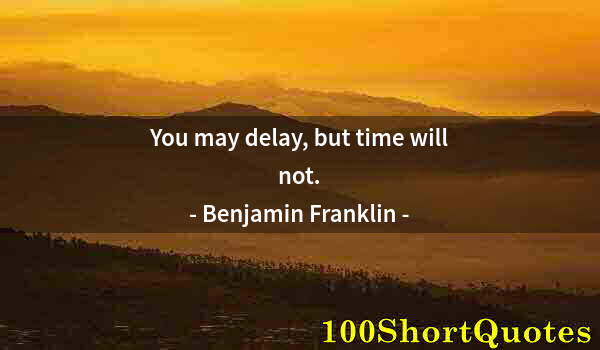 Quote by Albert Einstein: You may delay, but time will not.