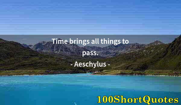 Quote by Albert Einstein: Time brings all things to pass.