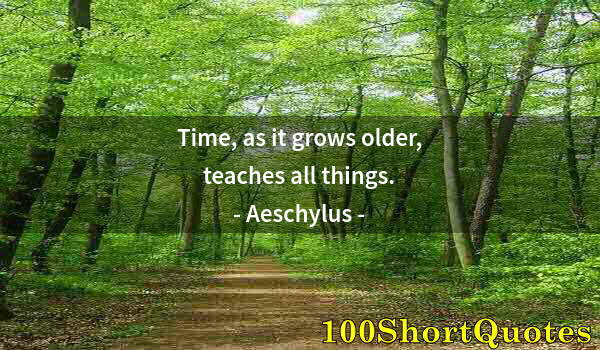 Quote by Albert Einstein: Time, as it grows older, teaches all things.