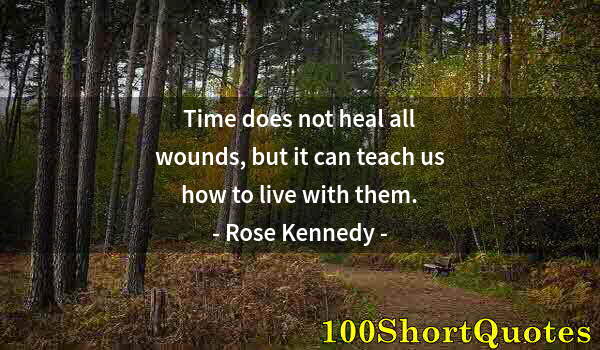 Quote by Albert Einstein: Time does not heal all wounds, but it can teach us how to live with them.