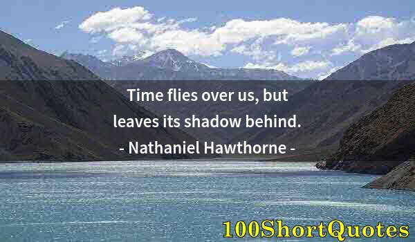 Quote by Albert Einstein: Time flies over us, but leaves its shadow behind.