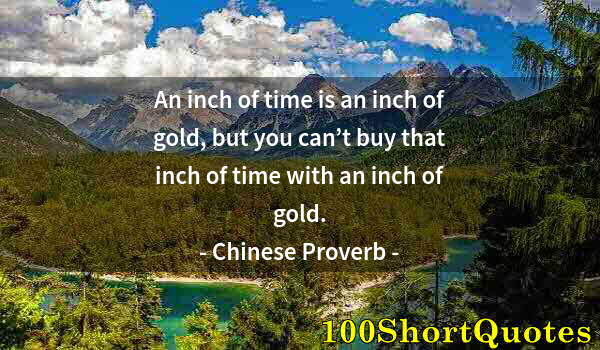 Quote by Albert Einstein: An inch of time is an inch of gold, but you can’t buy that inch of time with an inch of gold.