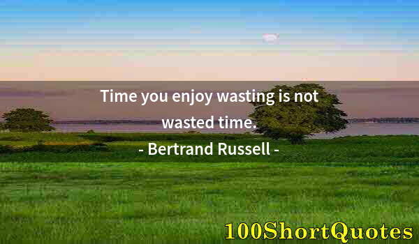 Quote by Albert Einstein: Time you enjoy wasting is not wasted time.