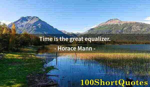 Quote by Albert Einstein: Time is the great equalizer.