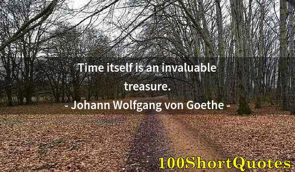 Quote by Albert Einstein: Time itself is an invaluable treasure.