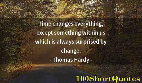 Quote by Albert Einstein: Time changes everything, except something within us which is always surprised by change.