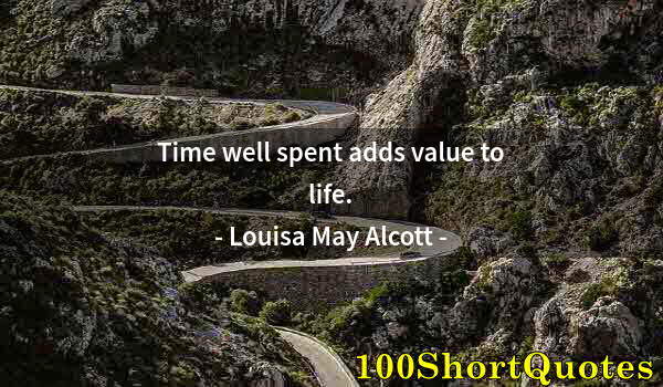 Quote by Albert Einstein: Time well spent adds value to life.