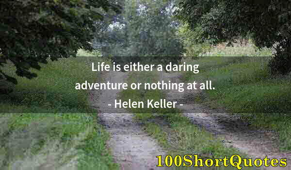 Quote by Albert Einstein: Life is either a daring adventure or nothing at all.