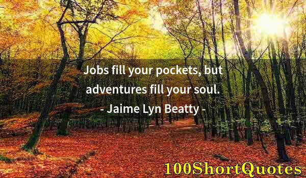 Quote by Albert Einstein: Jobs fill your pockets, but adventures fill your soul.