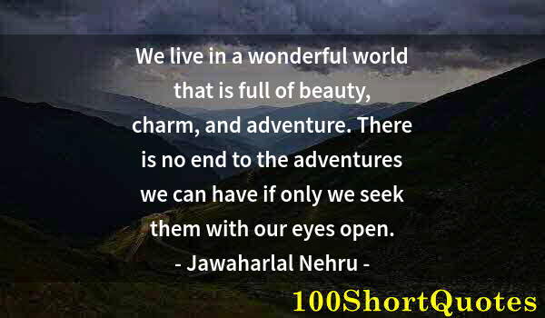 Quote by Albert Einstein: We live in a wonderful world that is full of beauty, charm, and adventure. There is no end to the ad...