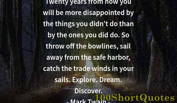 Quote by Albert Einstein: Twenty years from now you will be more disappointed by the things you didn’t do than by the ones you...