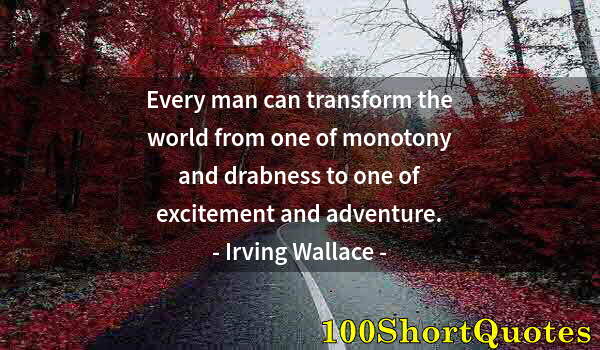 Quote by Albert Einstein: Every man can transform the world from one of monotony and drabness to one of excitement and adventu...