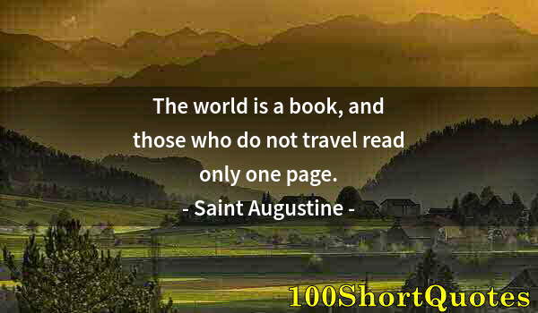 Quote by Albert Einstein: The world is a book, and those who do not travel read only one page.