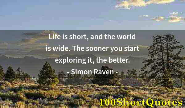 Quote by Albert Einstein: Life is short, and the world is wide. The sooner you start exploring it, the better.