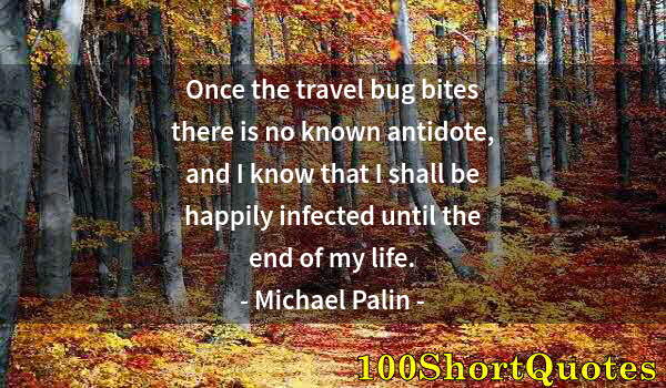 Quote by Albert Einstein: Once the travel bug bites there is no known antidote, and I know that I shall be happily infected un...