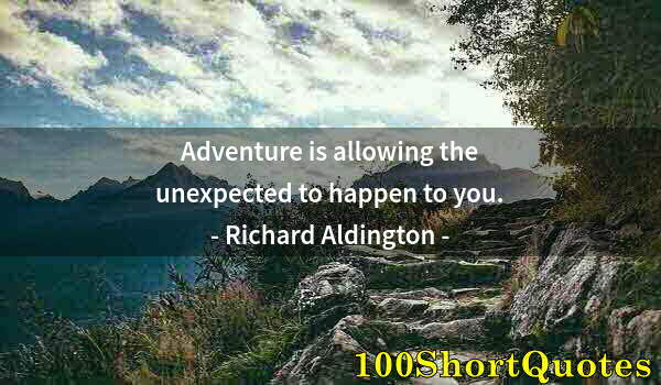 Quote by Albert Einstein: Adventure is allowing the unexpected to happen to you.