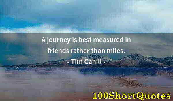 Quote by Albert Einstein: A journey is best measured in friends rather than miles.