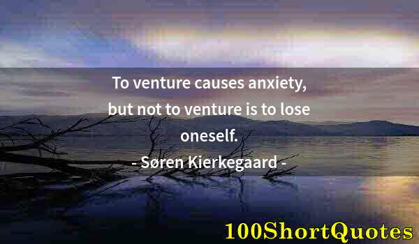 Quote by Albert Einstein: To venture causes anxiety, but not to venture is to lose oneself.