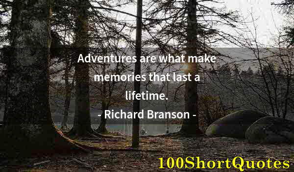 Quote by Albert Einstein: Adventures are what make memories that last a lifetime.