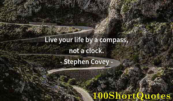 Quote by Albert Einstein: Live your life by a compass, not a clock.