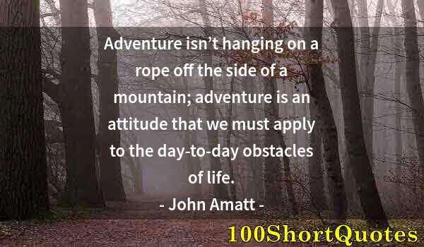 Quote by Albert Einstein: Adventure isn’t hanging on a rope off the side of a mountain; adventure is an attitude that we must ...