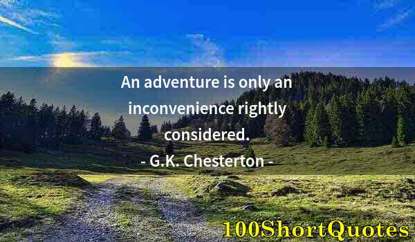 Quote by Albert Einstein: An adventure is only an inconvenience rightly considered.