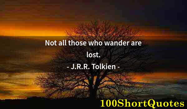 Quote by Albert Einstein: Not all those who wander are lost.