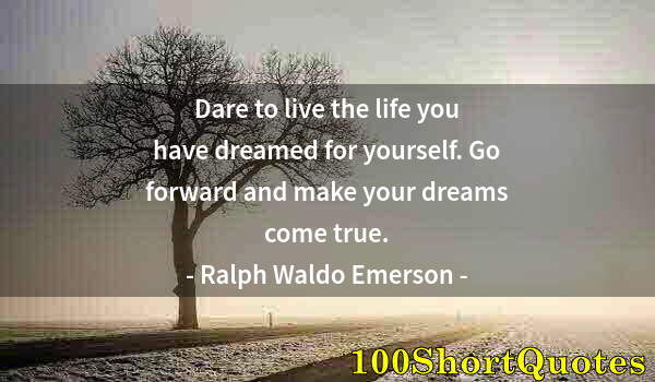 Quote by Albert Einstein: Dare to live the life you have dreamed for yourself. Go forward and make your dreams come true.