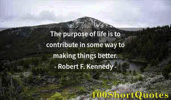 Quote by Albert Einstein: The purpose of life is to contribute in some way to making things better.