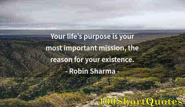 Quote by Albert Einstein: Your life’s purpose is your most important mission, the reason for your existence.